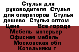 Стулья для руководителя, Стулья для операторов, Стулья дешево, Стулья оптом › Цена ­ 450 - Все города Мебель, интерьер » Офисная мебель   . Московская обл.,Котельники г.